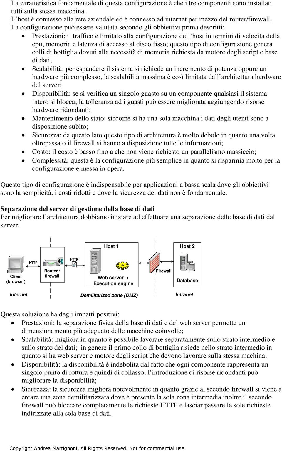 La configurazione può essere valutata secondo gli obbiettivi prima descritti: Prestazioni: il traffico è limitato alla configurazione dell host in termini di velocità della cpu, memoria e latenza di