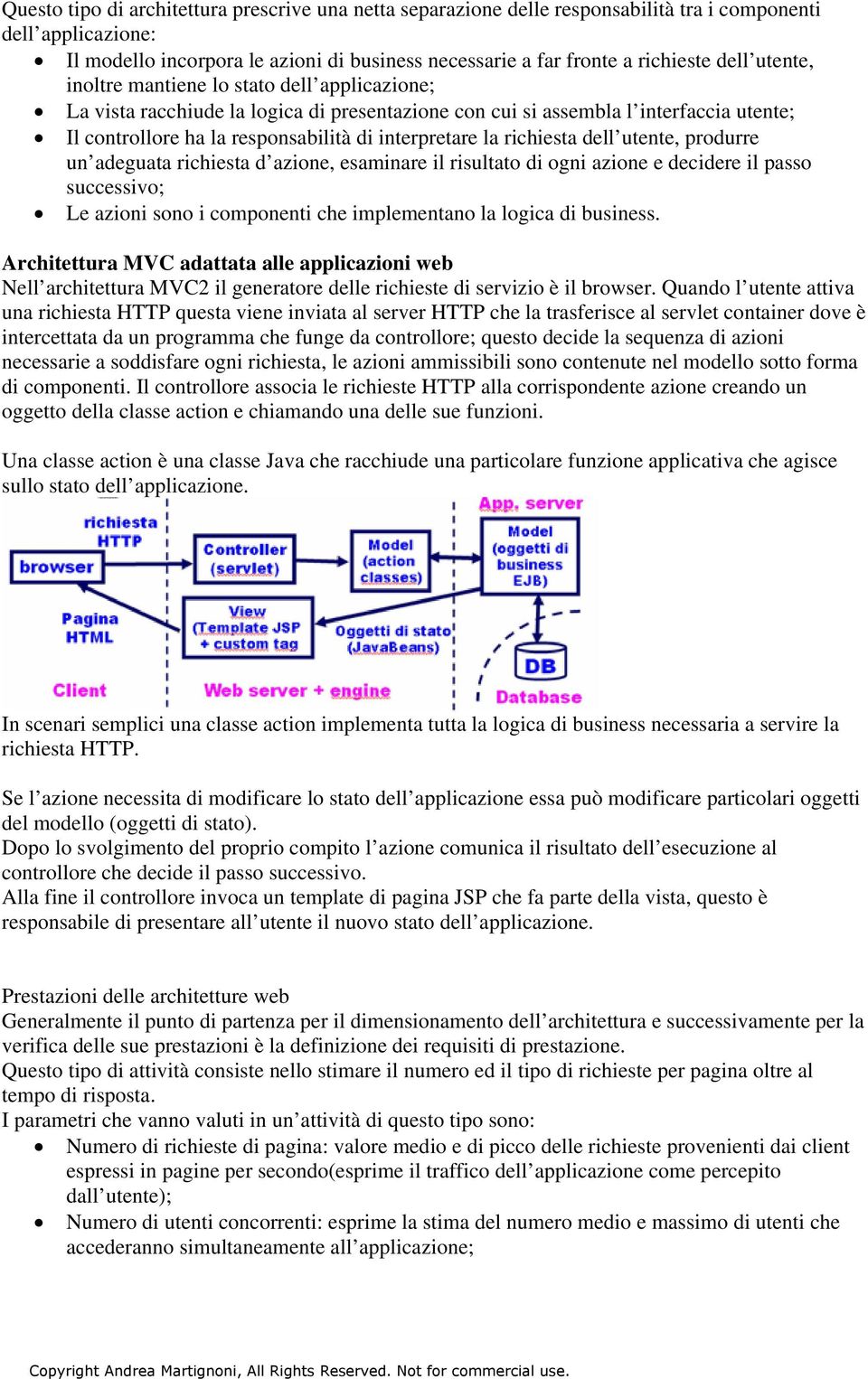 la richiesta dell utente, produrre un adeguata richiesta d azione, esaminare il risultato di ogni azione e decidere il passo successivo; Le azioni sono i componenti che implementano la logica di