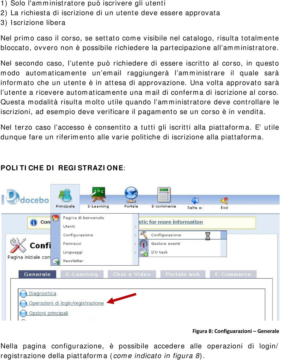 Nel secondo caso, l utente può richiedere di essere iscritto al corso, in questo modo automaticamente un email raggiungerà l amministrare il quale sarà informato che un utente è in attesa di