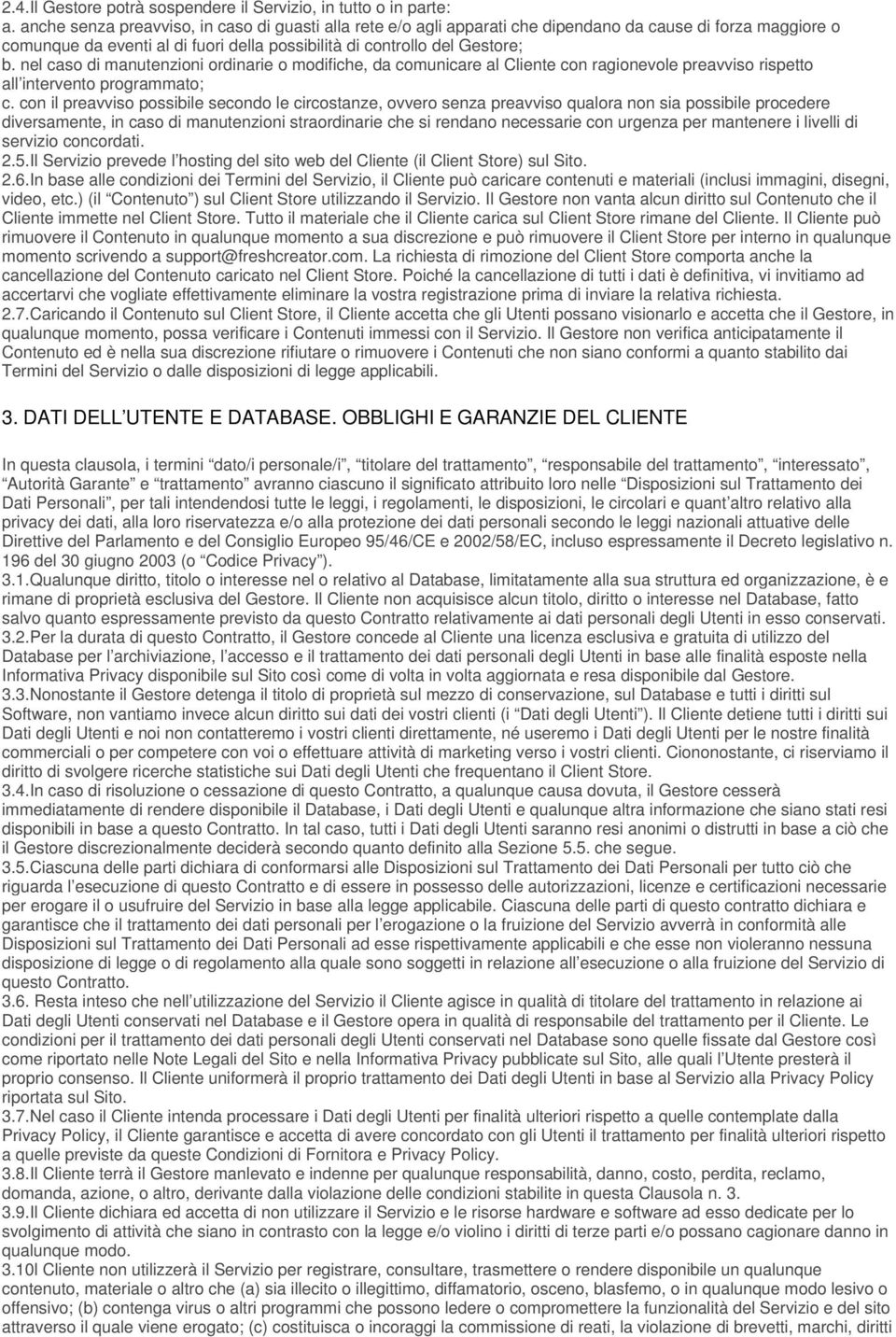 nel caso di manutenzioni ordinarie o modifiche, da comunicare al Cliente con ragionevole preavviso rispetto all intervento programmato; c.