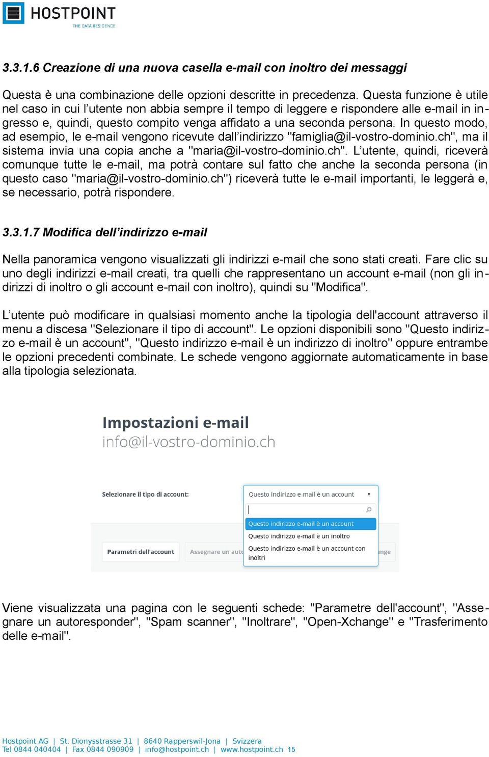 In questo modo, ad esempio, le e-mail vengono ricevute dall indirizzo "famiglia@il-vostro-dominio.ch",