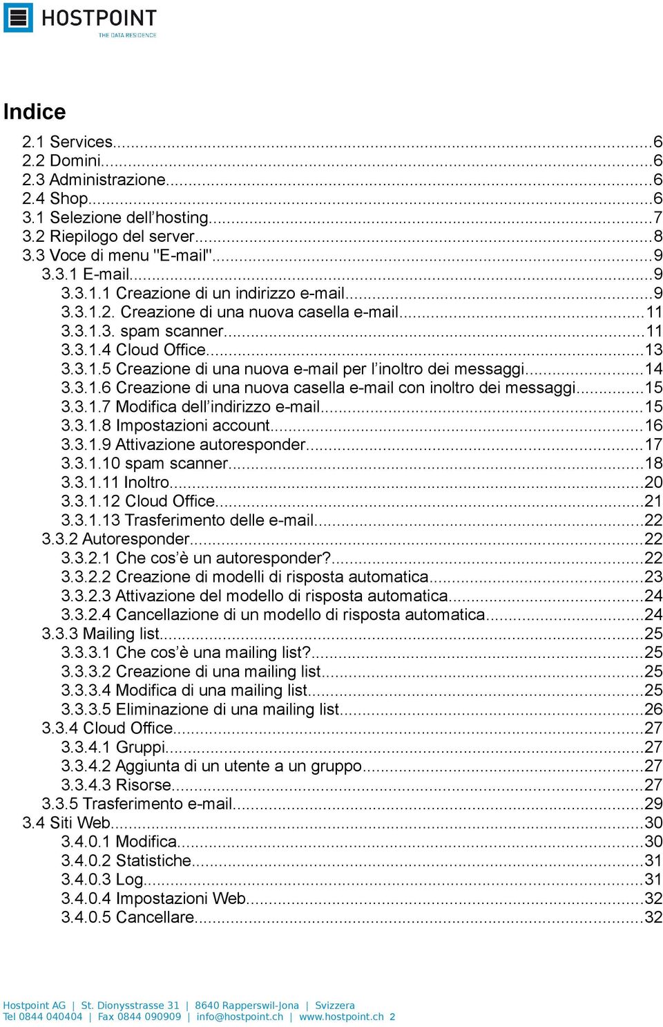 ..15 3.3.1.7 Modifica dell indirizzo e-mail...15 3.3.1.8 Impostazioni account...16 3.3.1.9 Attivazione autoresponder...17 3.3.1.10 spam scanner...18 3.3.1.11 Inoltro...20 3.3.1.12 Cloud Office...21 3.