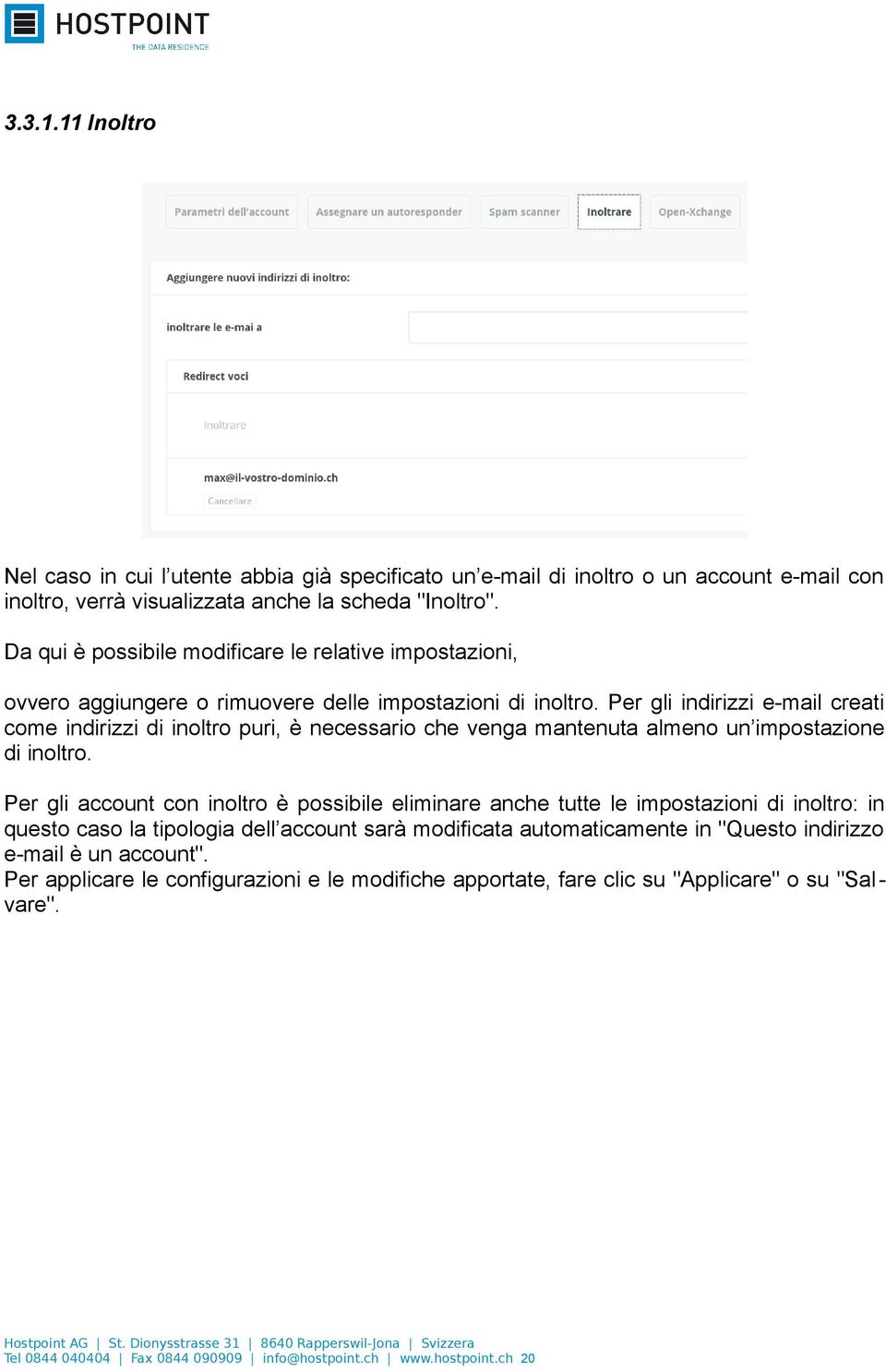 Per gli indirizzi e-mail creati come indirizzi di inoltro puri, è necessario che venga mantenuta almeno un impostazione di inoltro.