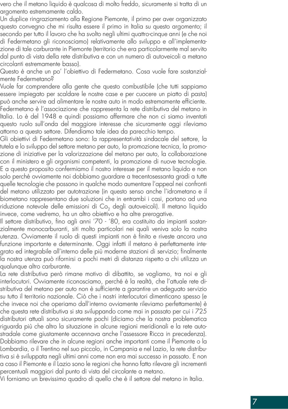 svolto negli ultimi quattro-cinque anni (e che noi di Federmetano gli riconosciamo) relativamente allo sviluppo e all implementazione di tale carburante in Piemonte (territorio che era