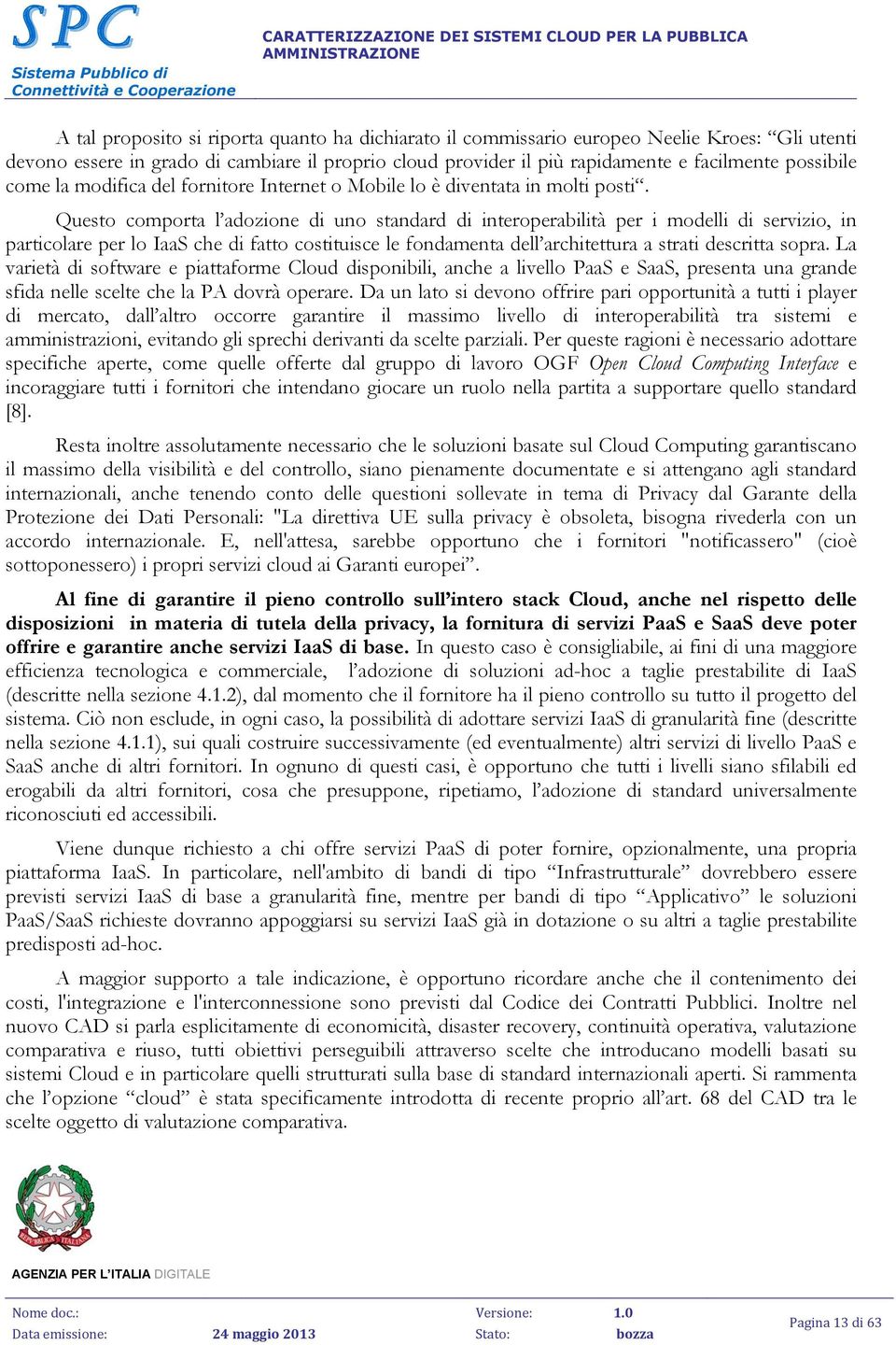 Questo comporta l adozione di uno standard di interoperabilità per i modelli di servizio, in particolare per lo IaaS che di fatto costituisce le fondamenta dell architettura a strati descritta sopra.