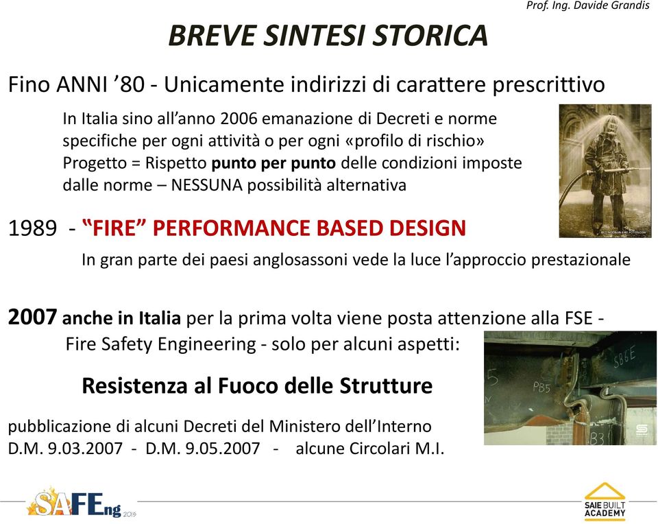 gran parte dei paesi anglosassoni vede la luce l approccio prestazionale 2007 anche in Italia per la prima volta viene posta attenzione alla FSE - Fire Safety Engineering -