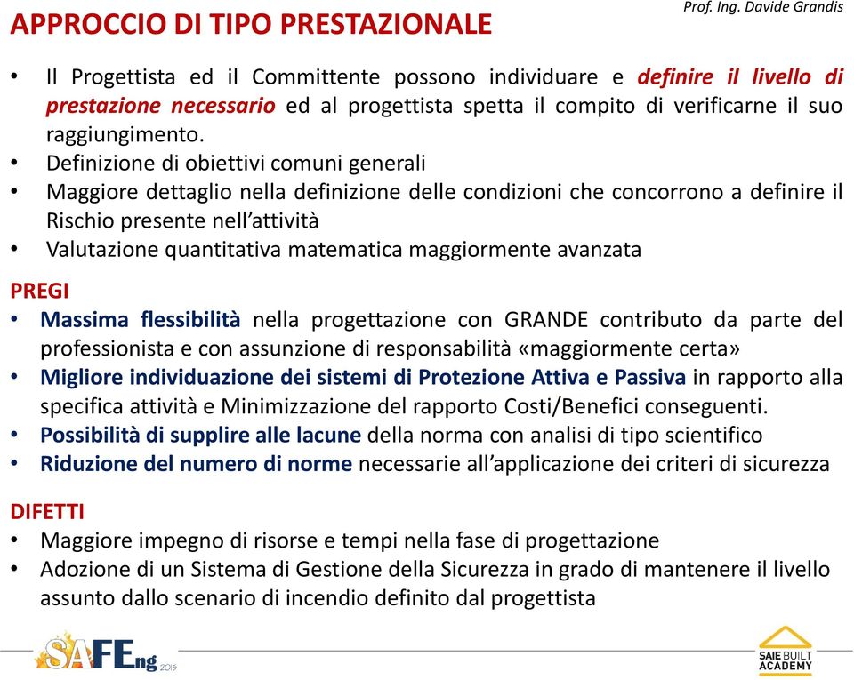 Definizione di obiettivi comuni generali Maggiore dettaglio nella definizione delle condizioni che concorrono a definire il Rischio presente nell attività Valutazione quantitativa matematica