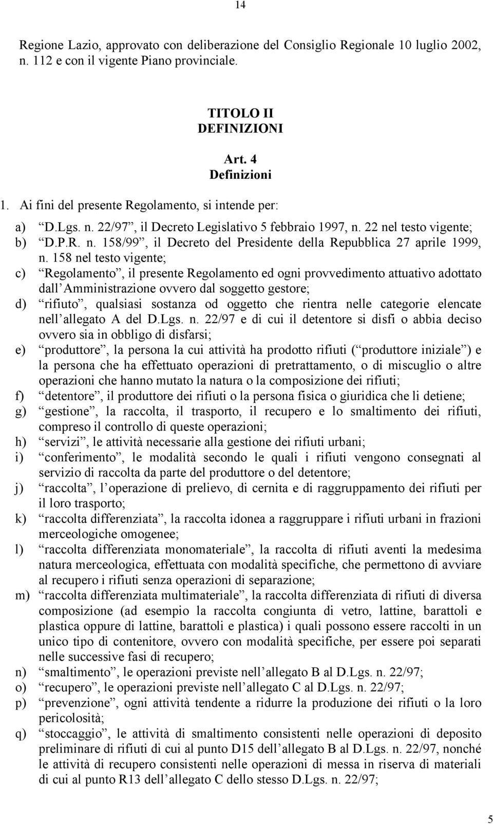 158 nel testo vigente; c) Regolamento, il presente Regolamento ed ogni provvedimento attuativo adottato dall Amministrazione ovvero dal soggetto gestore; d) rifiuto, qualsiasi sostanza od oggetto che