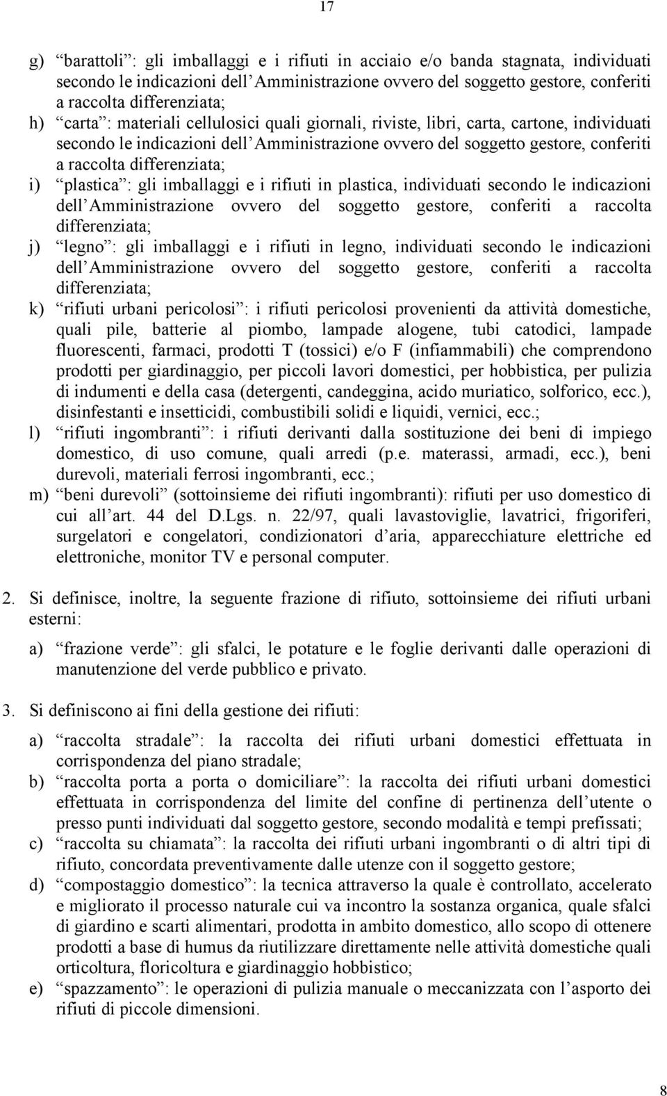 i) plastica : gli imballaggi e i rifiuti in plastica, individuati secondo le indicazioni dell Amministrazione ovvero del soggetto gestore, conferiti a raccolta differenziata; `) legno : gli