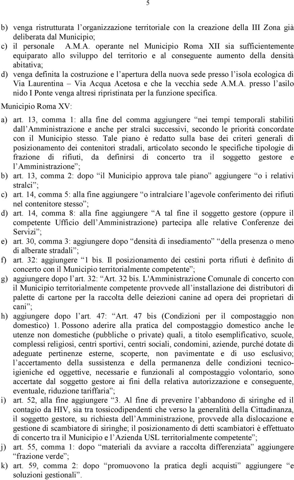 nuova sede presso l isola ecologica di Via Laurentina Via Acqua Acetosa e che la vecchia sede A.M.A. presso l asilo nido I Ponte venga altresì ripristinata per la funzione specifica.