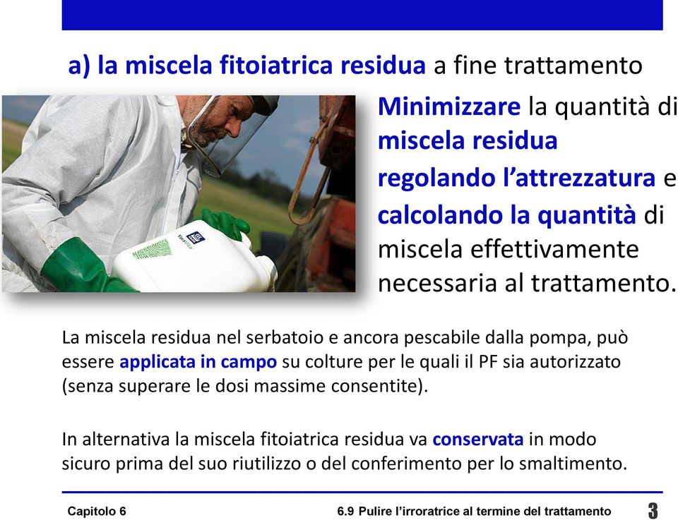 La miscela residua nel serbatoio e ancora pescabile dalla pompa, può essere applicata in campo su colture per le quali il PF sia autorizzato