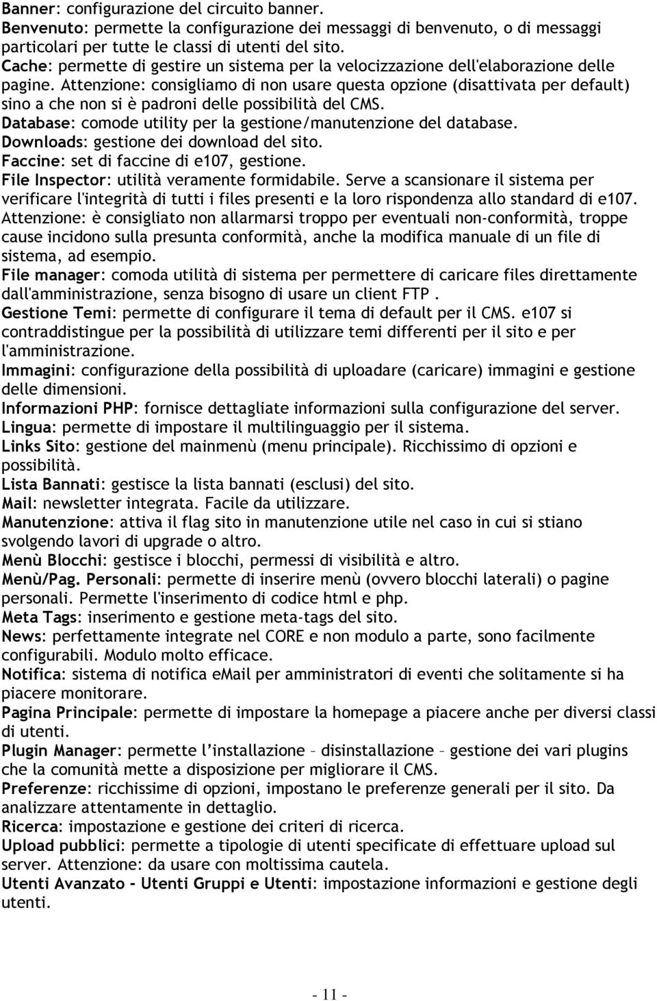 Attenzione: consigliamo di non usare questa opzione (disattivata per default) sino a che non si è padroni delle possibilità del CMS. Database: comode utility per la gestione/manutenzione del database.