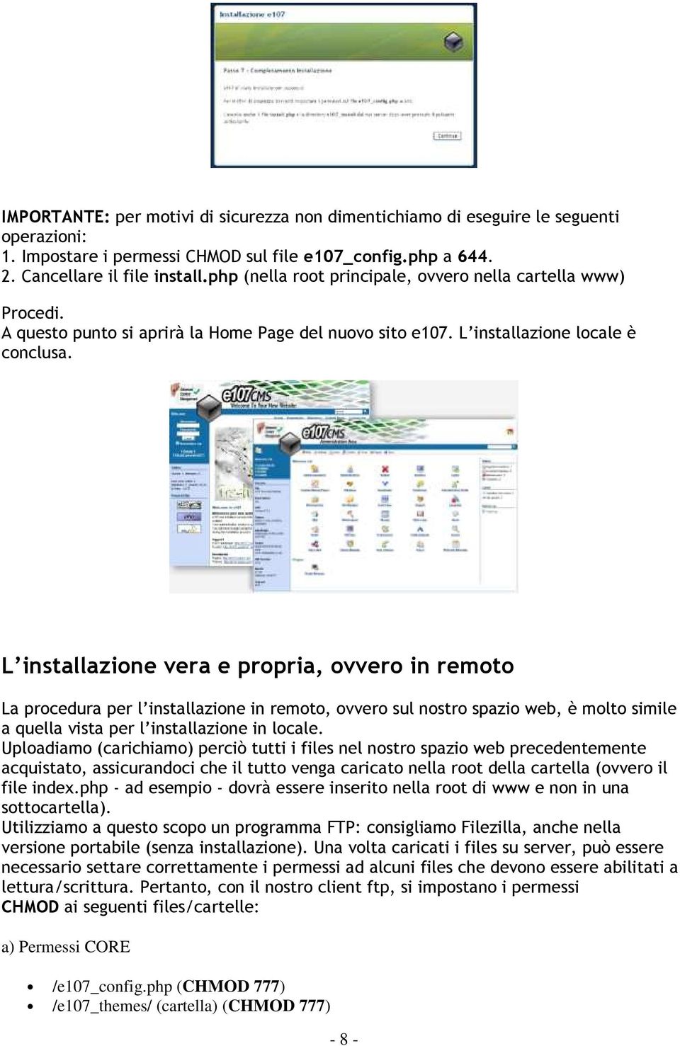 L installazione vera e propria, ovvero in remoto La procedura per l installazione in remoto, ovvero sul nostro spazio web, è molto simile a quella vista per l installazione in locale.