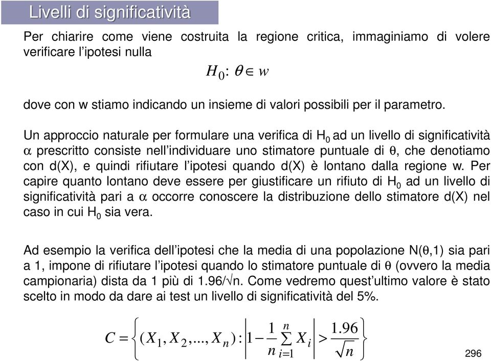 Un approccio naturale per formulare una verifica di H 0 ad un livello di significatività α prescritto consiste nell individuare uno stimatore puntuale di θ, che denotiamo con d(x), e quindi rifiutare