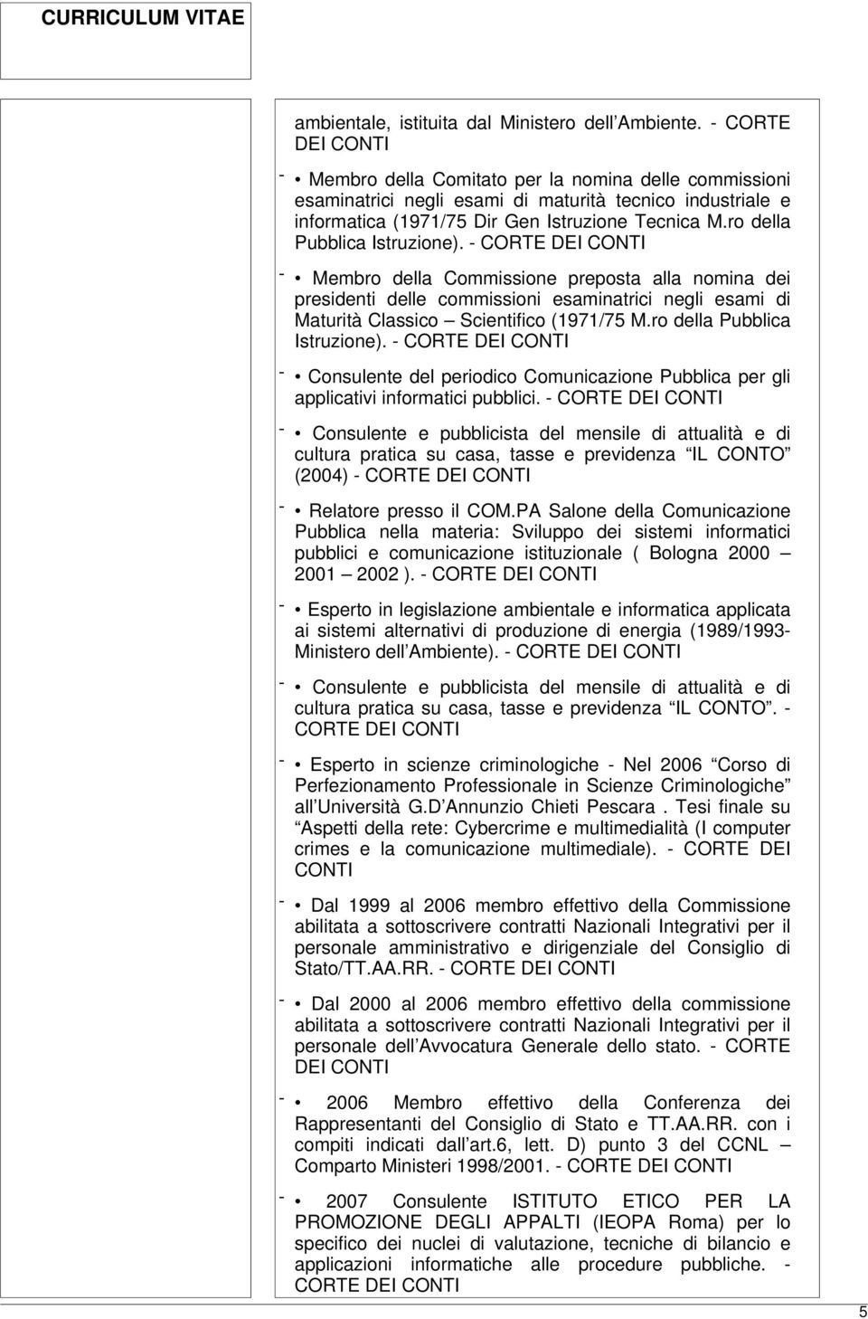 ro della Pubblica Istruzione). - CORTE DEI - Membro della Commissione preposta alla nomina dei presidenti delle commissioni esaminatrici negli esami di Maturità Classico Scientifico (1971/75 M.