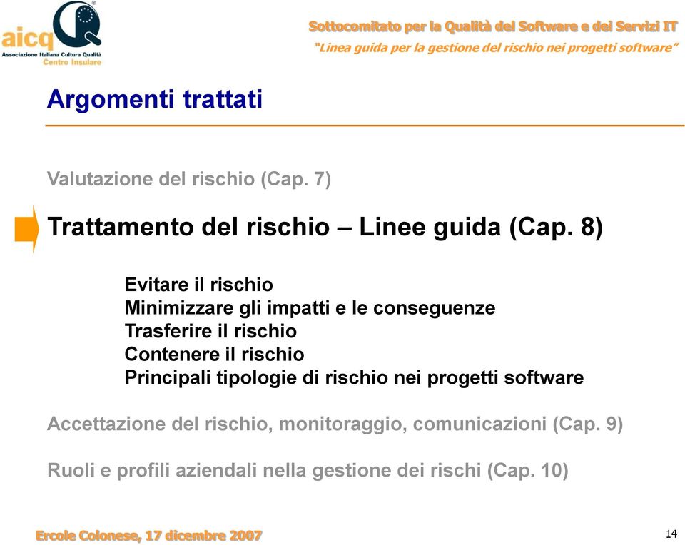 rischio Principali tipologie di rischio nei progetti software Accettazione del rischio, monitoraggio,