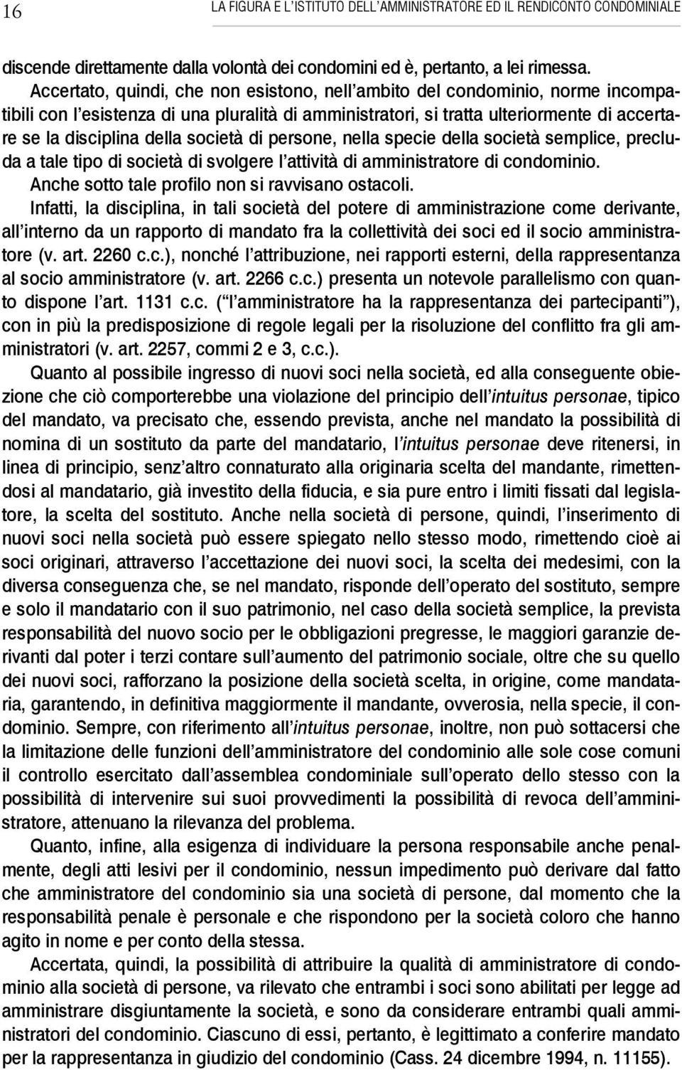 società di persone, nella specie della società semplice, precluda a tale tipo di società di svolgere l attività di amministratore di condominio. Anche sotto tale profilo non si ravvisano ostacoli.