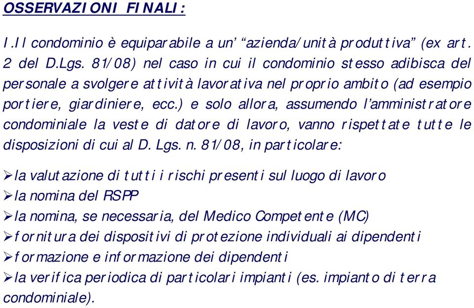 ) e solo allora, assumendo l amministratore condominiale la veste di datore di lavoro, vanno rispettate tutte le disposizioni di cui al D. Lgs. n.