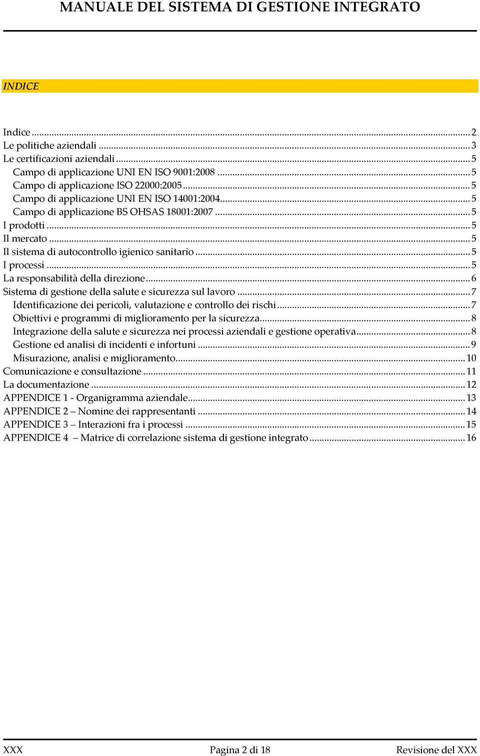 .. 5 La responsabilità della direzione... 6 Sistema di gestione della salute e sicurezza sul lavoro... 7 Identificazione dei pericoli, valutazione e controllo dei rischi.