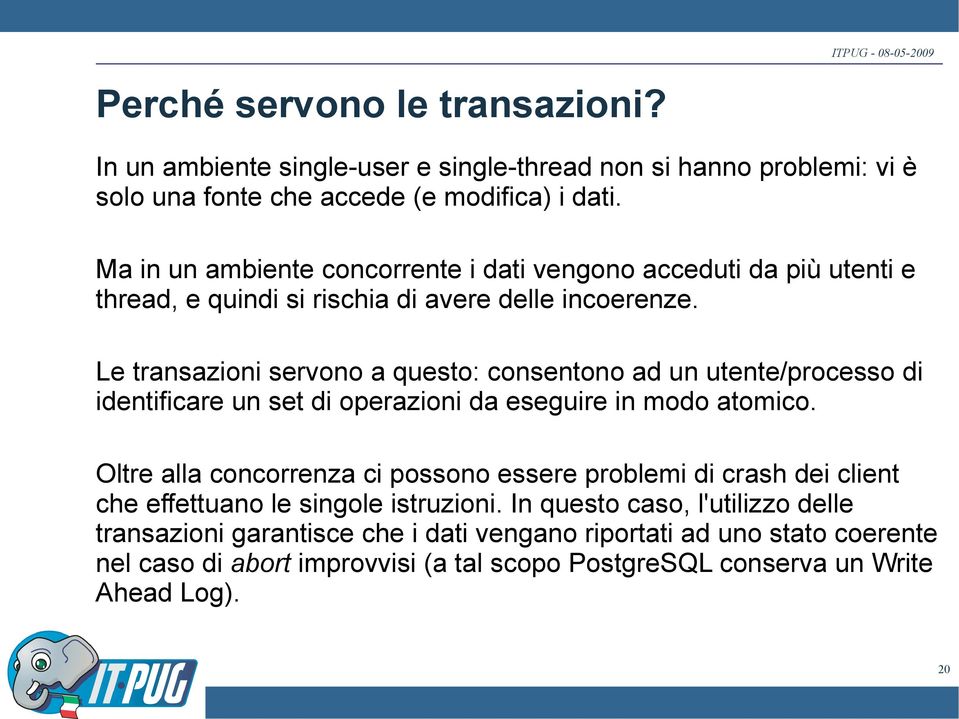 Le transazioni servono a questo: consentono ad un utente/processo di identificare un set di operazioni da eseguire in modo atomico.