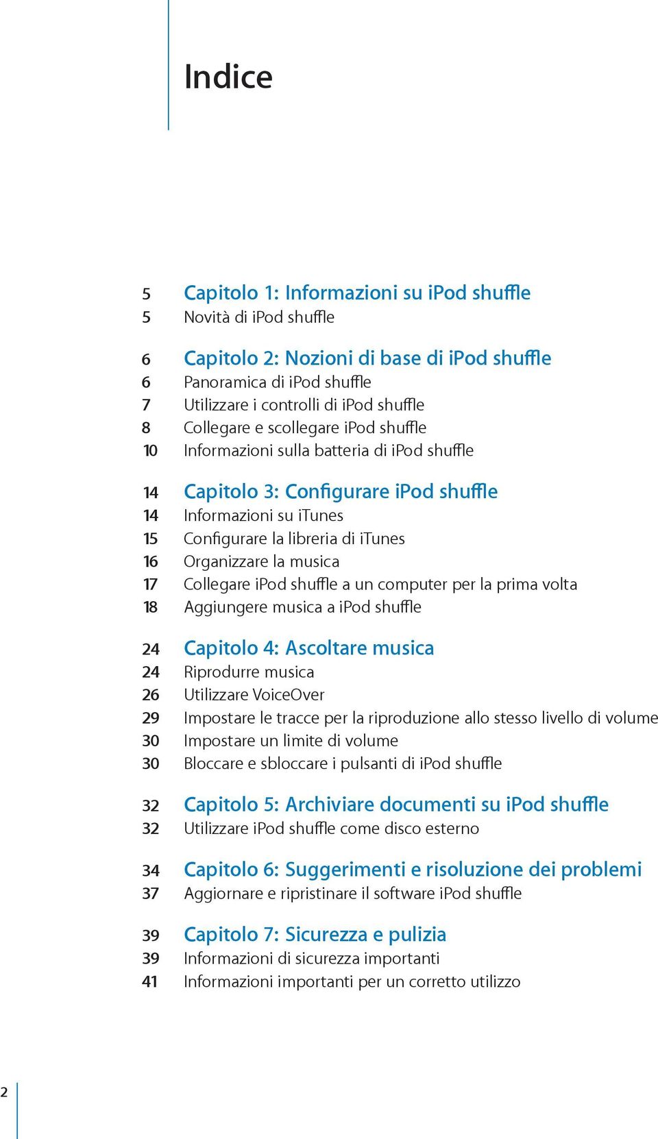 Organizzare la musica 17 Collegare ipod shuffle a un computer per la prima volta 18 Aggiungere musica a ipod shuffle 24 Capitolo 4: Ascoltare musica 24 Riprodurre musica 26 Utilizzare VoiceOver 29