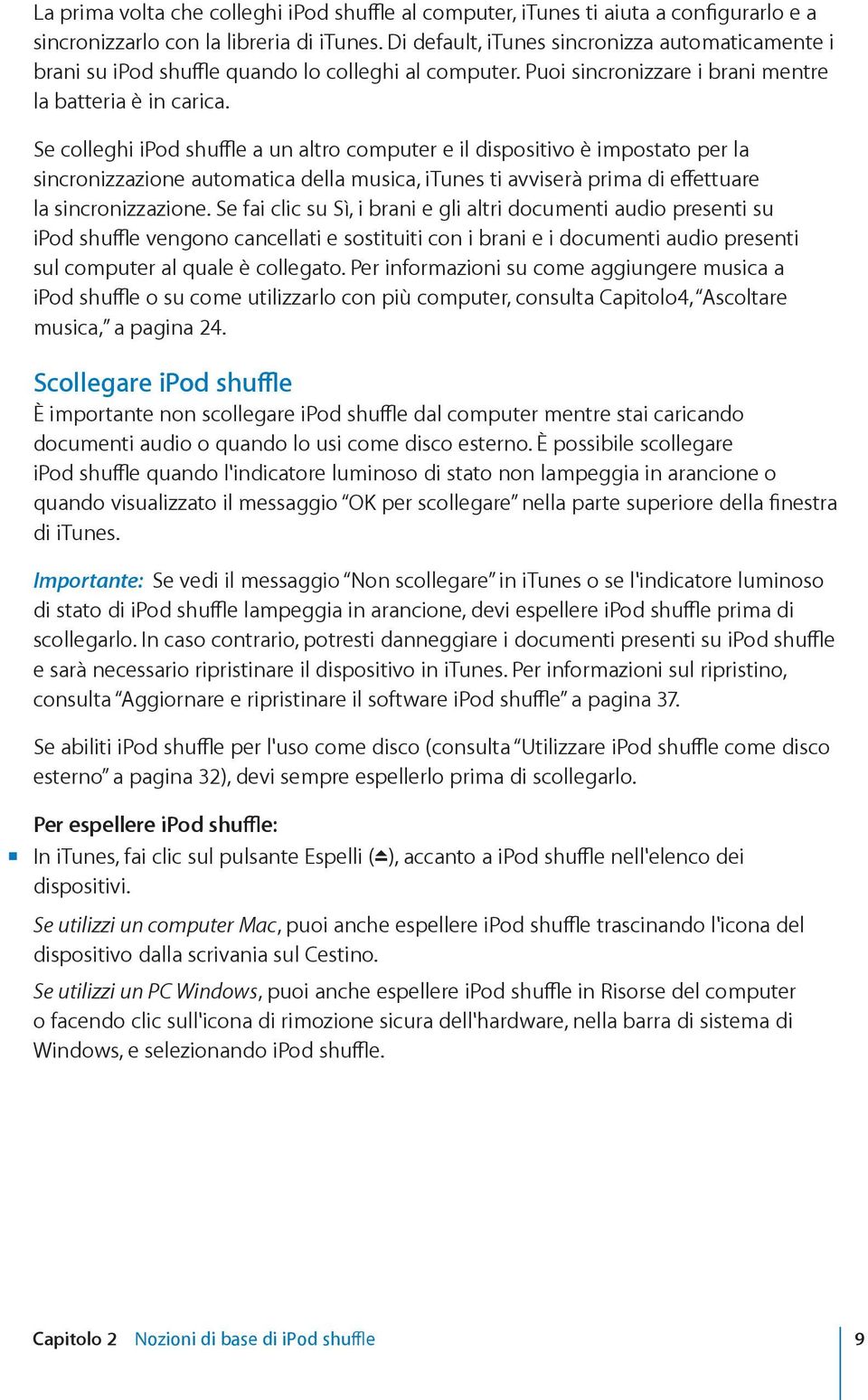 Se colleghi ipod shuffle a un altro computer e il dispositivo è impostato per la sincronizzazione automatica della musica, itunes ti avviserà prima di effettuare la sincronizzazione.