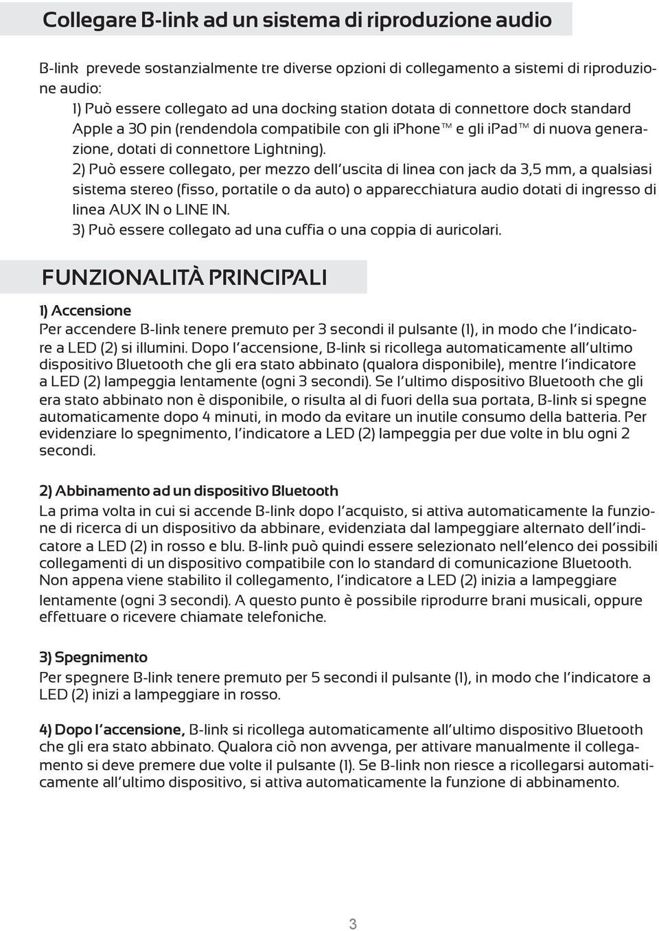 2) Può essere collegato, per mezzo dell uscita di linea con jack da 3,5 mm, a qualsiasi sistema stereo (fisso, portatile o da auto) o apparecchiatura audio dotati di ingresso di linea AUX IN o LINE