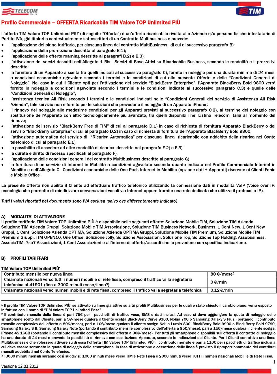 promozione descritta al paragrafo B.1); l applicazione delle offerte roaming descritte ai paragrafi B.2) e B.