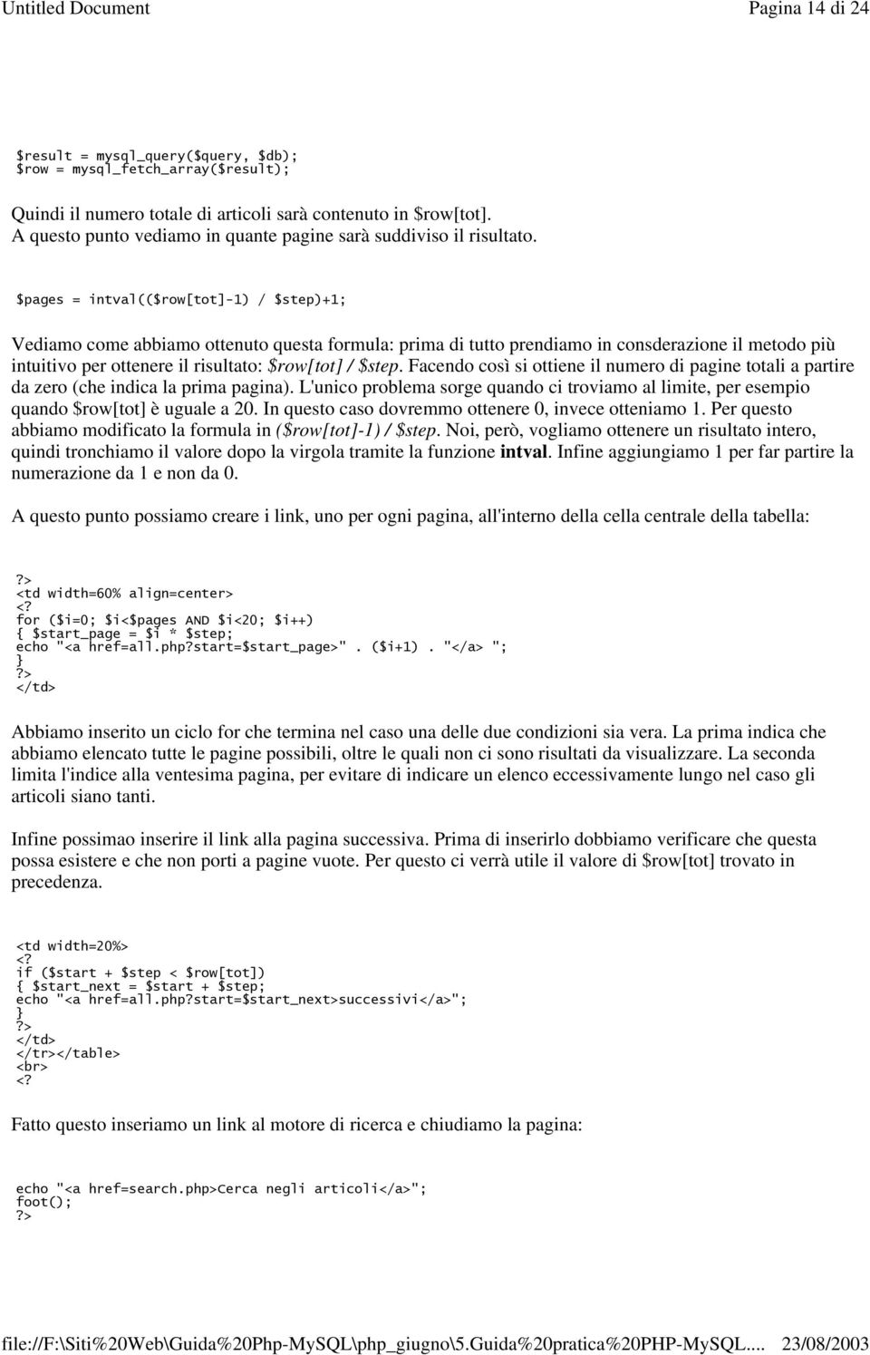 Facendo così si ottiene il numero di pagine totali a partire da zero (che indica la prima pagina). L'unico problema sorge quando ci troviamo al limite, per esempio quando $row[tot] è uguale a 20.