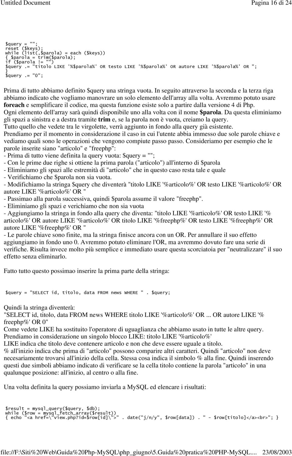 Avremmo potuto usare foreach e semplificare il codice, ma questa funzione esiste solo a partire dalla versione 4 di Php.