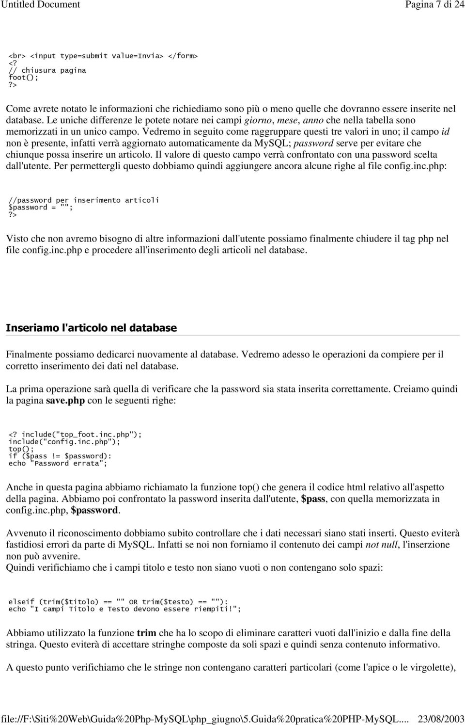 Vedremo in seguito come raggruppare questi tre valori in uno; il campo id non è presente, infatti verrà aggiornato automaticamente da MySQL; password serve per evitare che chiunque possa inserire un