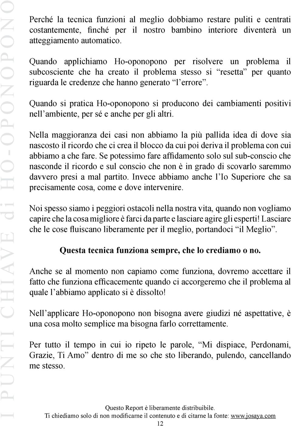 Quando si pratica Ho-oponopono si producono dei cambiamenti positivi nell ambiente, per sé e anche per gli altri.