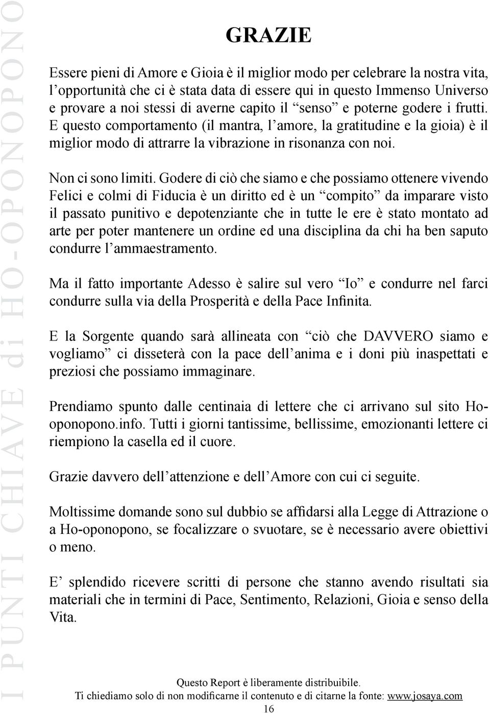 E questo comportamento (il mantra, l amore, la gratitudine e la gioia) è il miglior modo di attrarre la vibrazione in risonanza con noi. Non ci sono limiti.