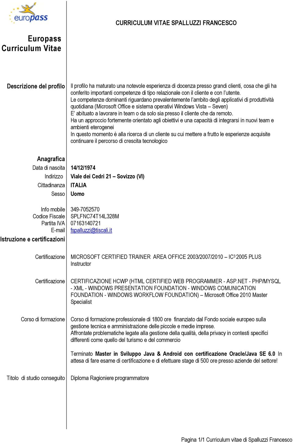 Le competenze dominanti riguardano prevalentemente l ambito degli applicativi di produttività quotidiana (Microsoft Office e sistema operativi Windows Vista Seven) E abituato a lavorare in team o da