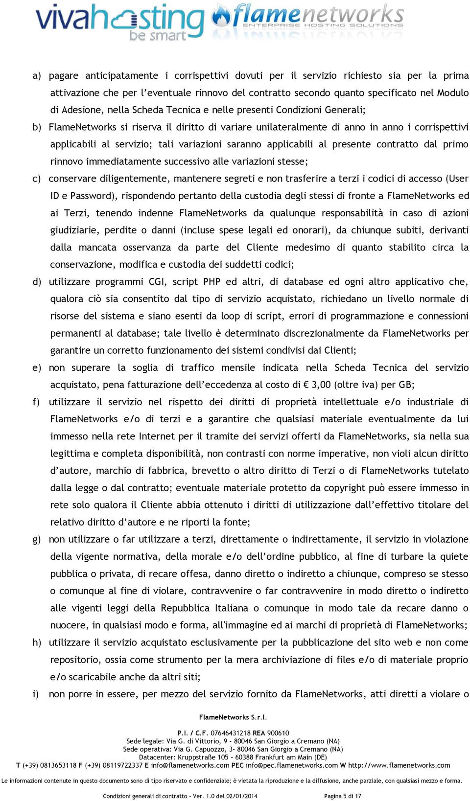 saranno applicabili al presente contratto dal primo rinnovo immediatamente successivo alle variazioni stesse; c) conservare diligentemente, mantenere segreti e non trasferire a terzi i codici di