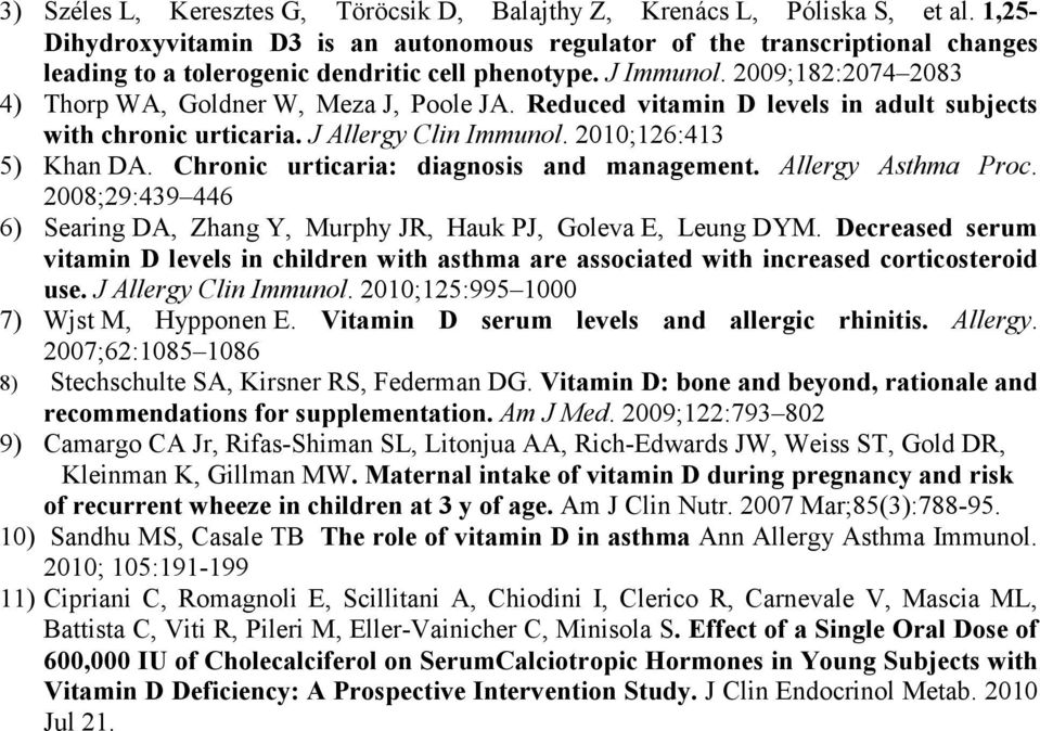 2009;182:2074 2083 4) Thorp WA, Goldner W, Meza J, Poole JA. Reduced vitamin D levels in adult subjects with chronic urticaria. J Allergy Clin Immunol. 2010;126:413 5) Khan DA.