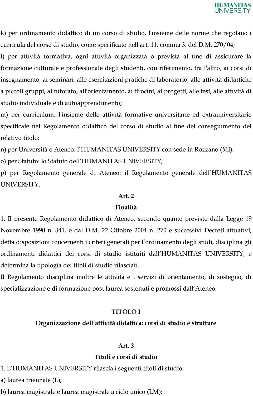 insegnamento, ai seminari, alle esercitazioni pratiche di laboratorio, alle attività didattiche a piccoli gruppi, al tutorato, all'orientamento, ai tirocini, ai progetti, alle tesi, alle attività di