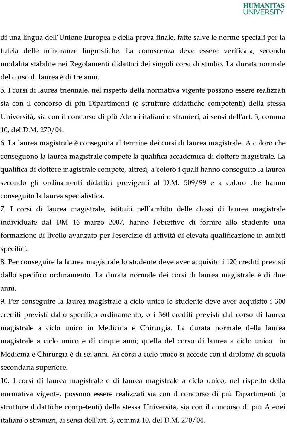 I corsi di laurea triennale, nel rispetto della normativa vigente possono essere realizzati sia con il concorso di più Dipartimenti (o strutture didattiche competenti) della stessa Università, sia