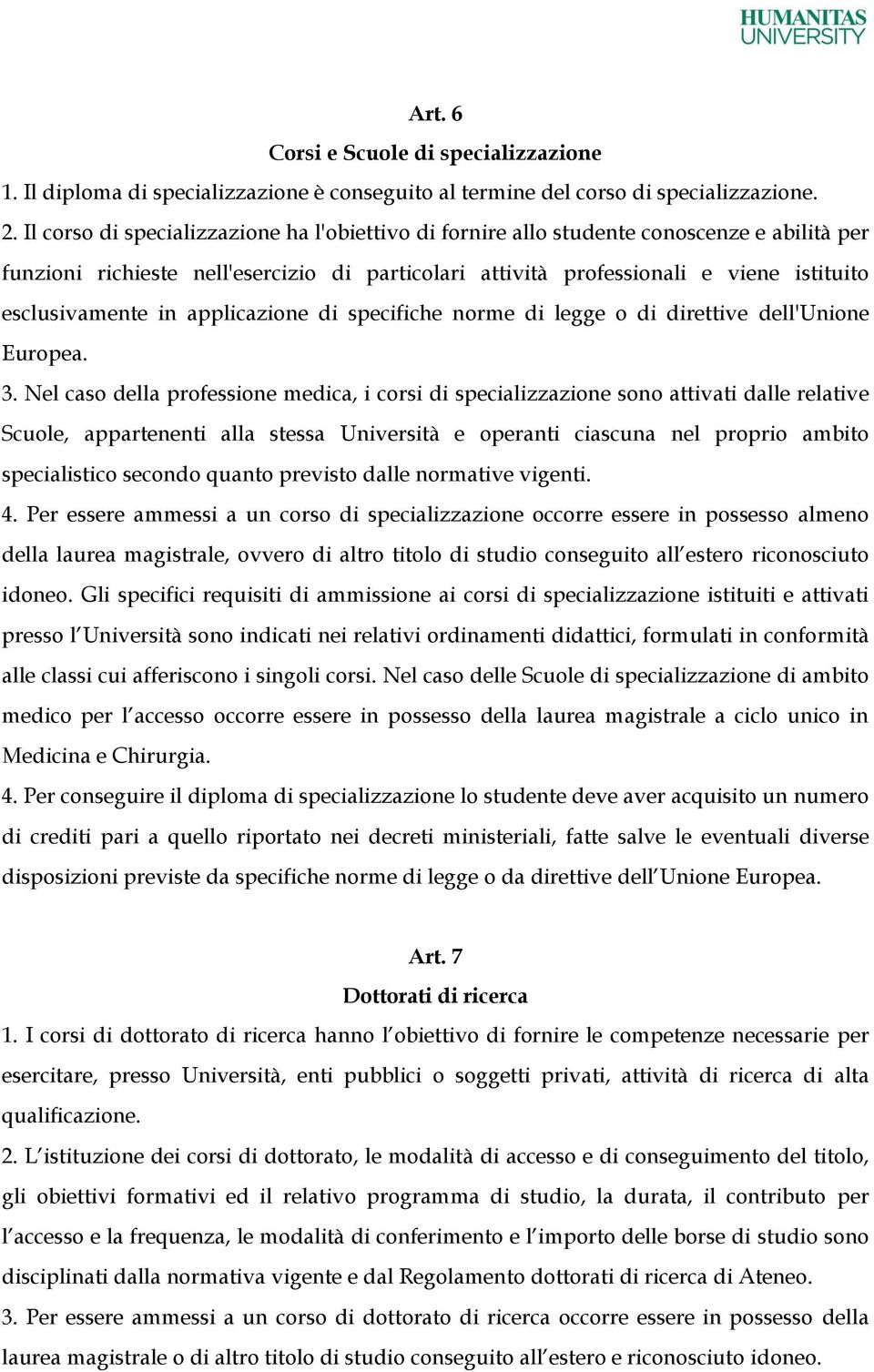 in applicazione di specifiche norme di legge o di direttive dell'unione Europea. 3.