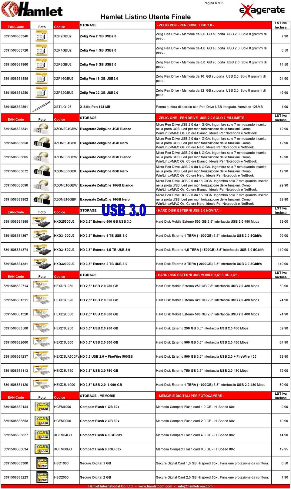 0 Zelig Pen Drive - Memoria da 16 GB su porta USB 2.0. Solo 8 grammi di 5391508631250 XZP32GBU2 Zelig Pen 32 GB USB2.0 Zelig Pen Drive - Memoria da 32 GB su porta USB 2.0. Solo 8 grammi di 4 5391508632561 XSTILO128 X-Stilo Pen 128 MB Penna a sfera di acciaio con Pen Drive USB integrato.