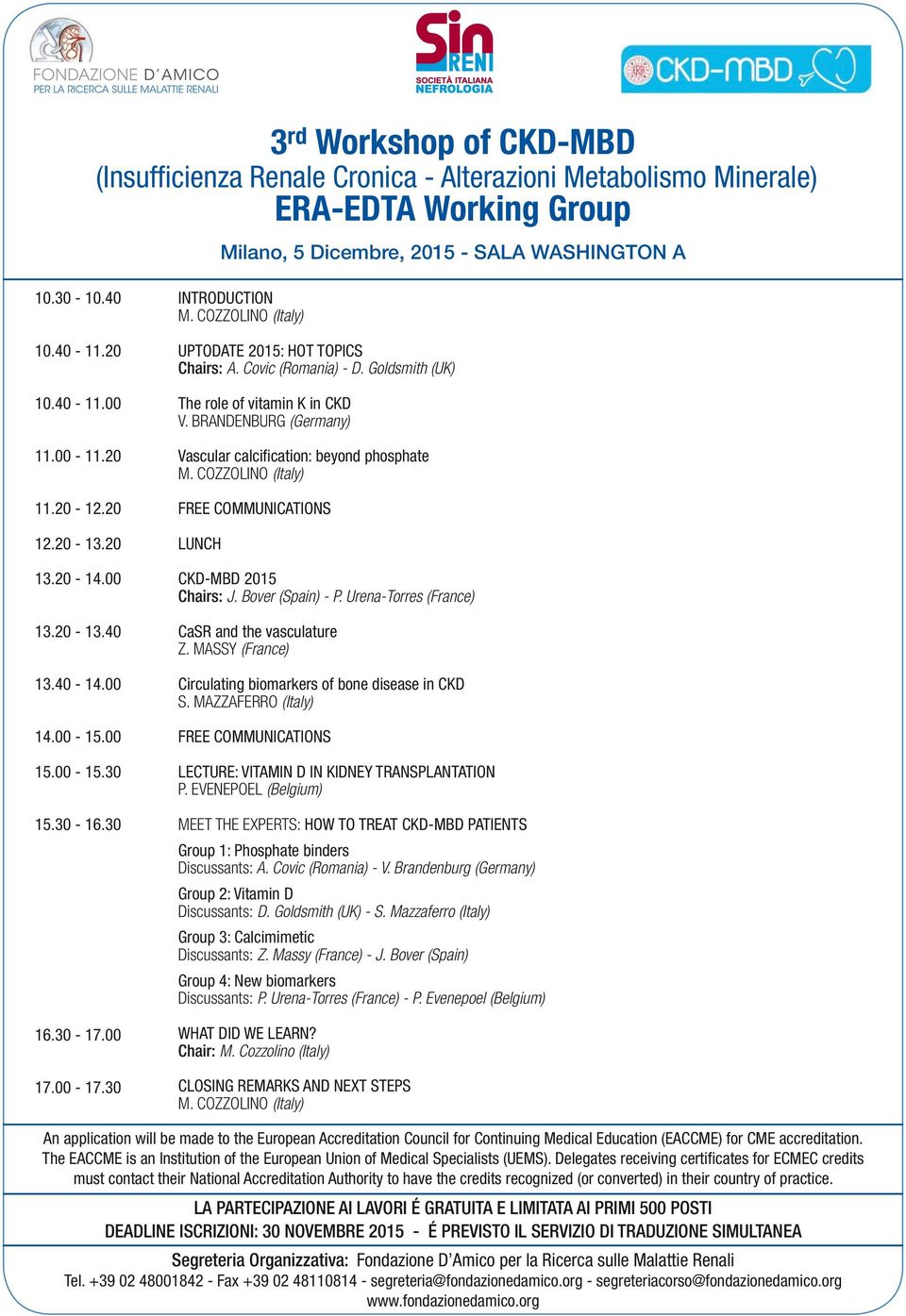 Covic (Romania) - D. Goldsmith (UK) The role of vitamin K in CKD V. BRANDENBURG (Germany) Vascular calcification: beyond phosphate M.