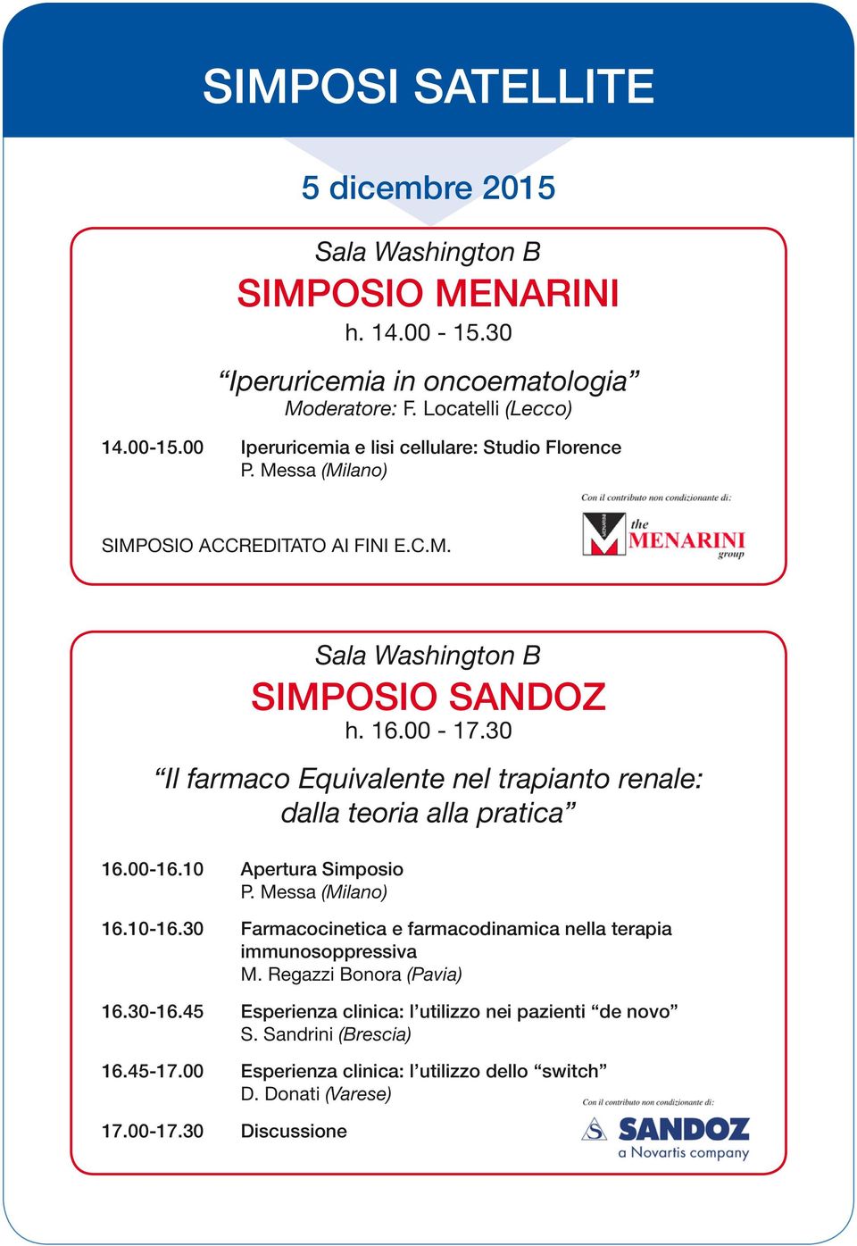 10 Apertura Simposio P. Messa (Milano) 16.10-16.30 Farmacocinetica e farmacodinamica nella terapia immunosoppressiva M. Regazzi Bonora (Pavia) 16.30-16.