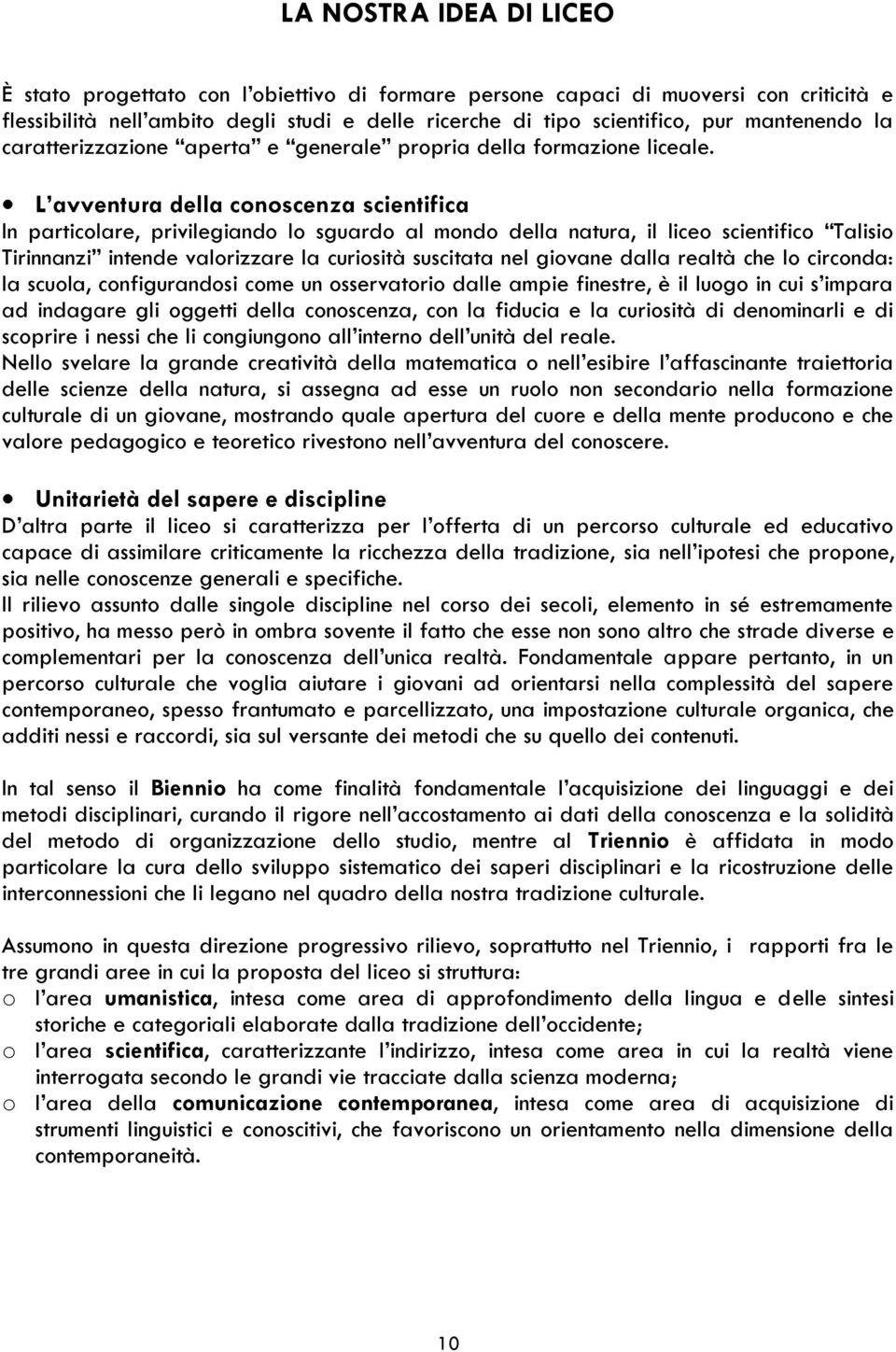 L avventura della conoscenza scientifica In particolare, privilegiando lo sguardo al mondo della natura, il liceo scientifico Talisio Tirinnanzi intende valorizzare la curiosità suscitata nel giovane