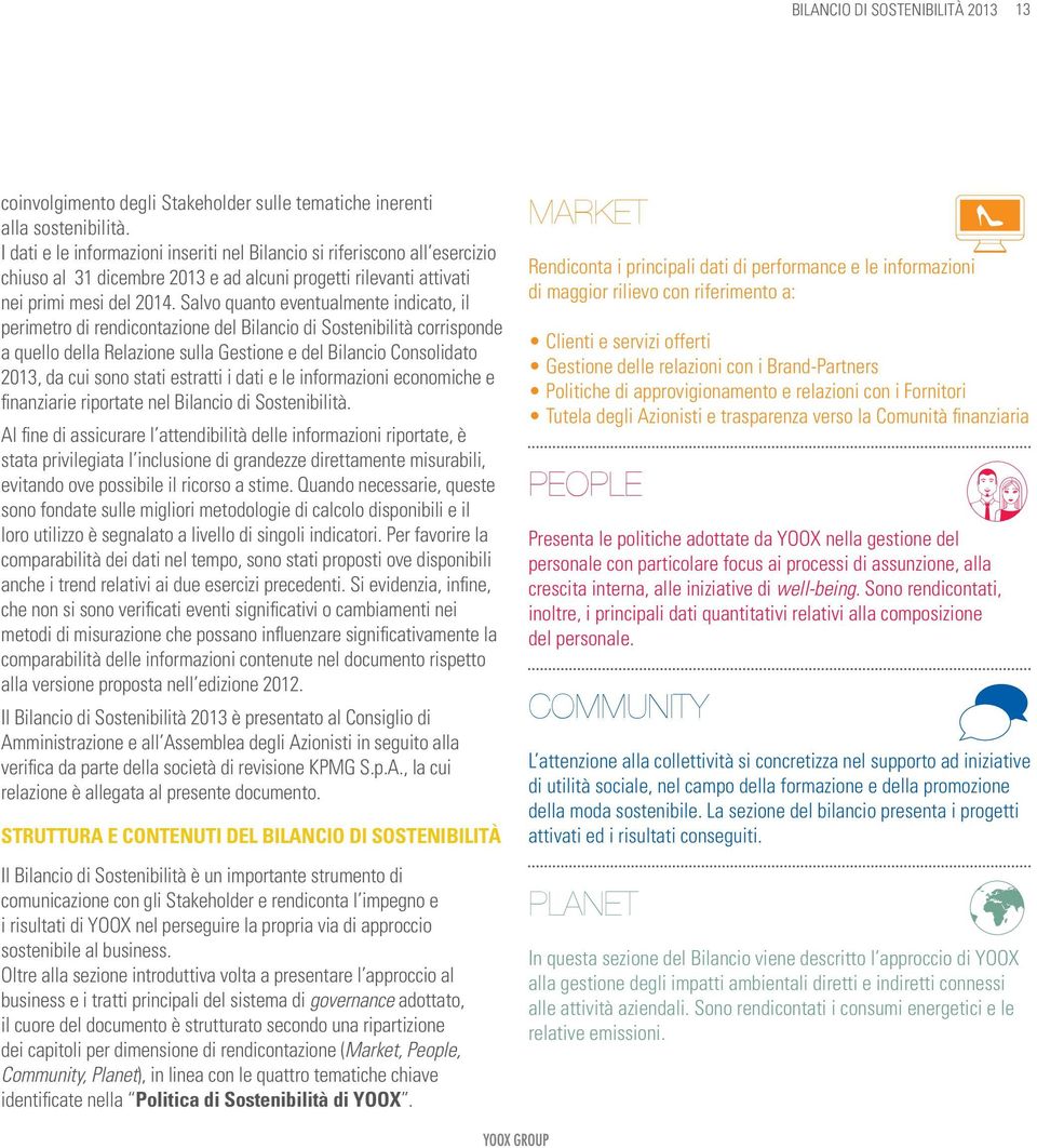 Salvo quanto eventualmente indicato, il perimetro di rendicontazione del Bilancio di Sostenibilità corrisponde a quello della Relazione sulla Gestione e del Bilancio Consolidato 2013, da cui sono