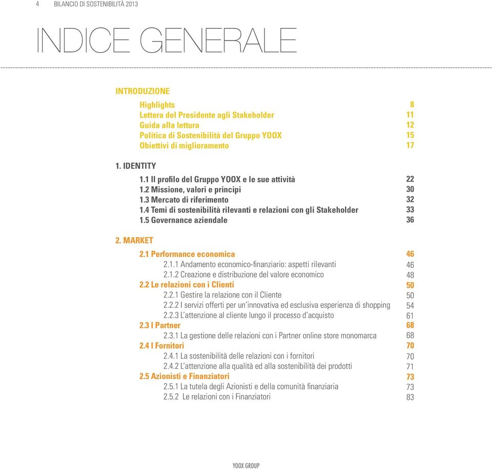 4 Temi di sostenibilità rilevanti e relazioni con gli Stakeholder 1.5 Governance aziendale 2. Market 2.1 Performance economica 2.1.1 Andamento economico-finanziario: aspetti rilevanti 2.1.2 Creazione e distribuzione del valore economico 2.