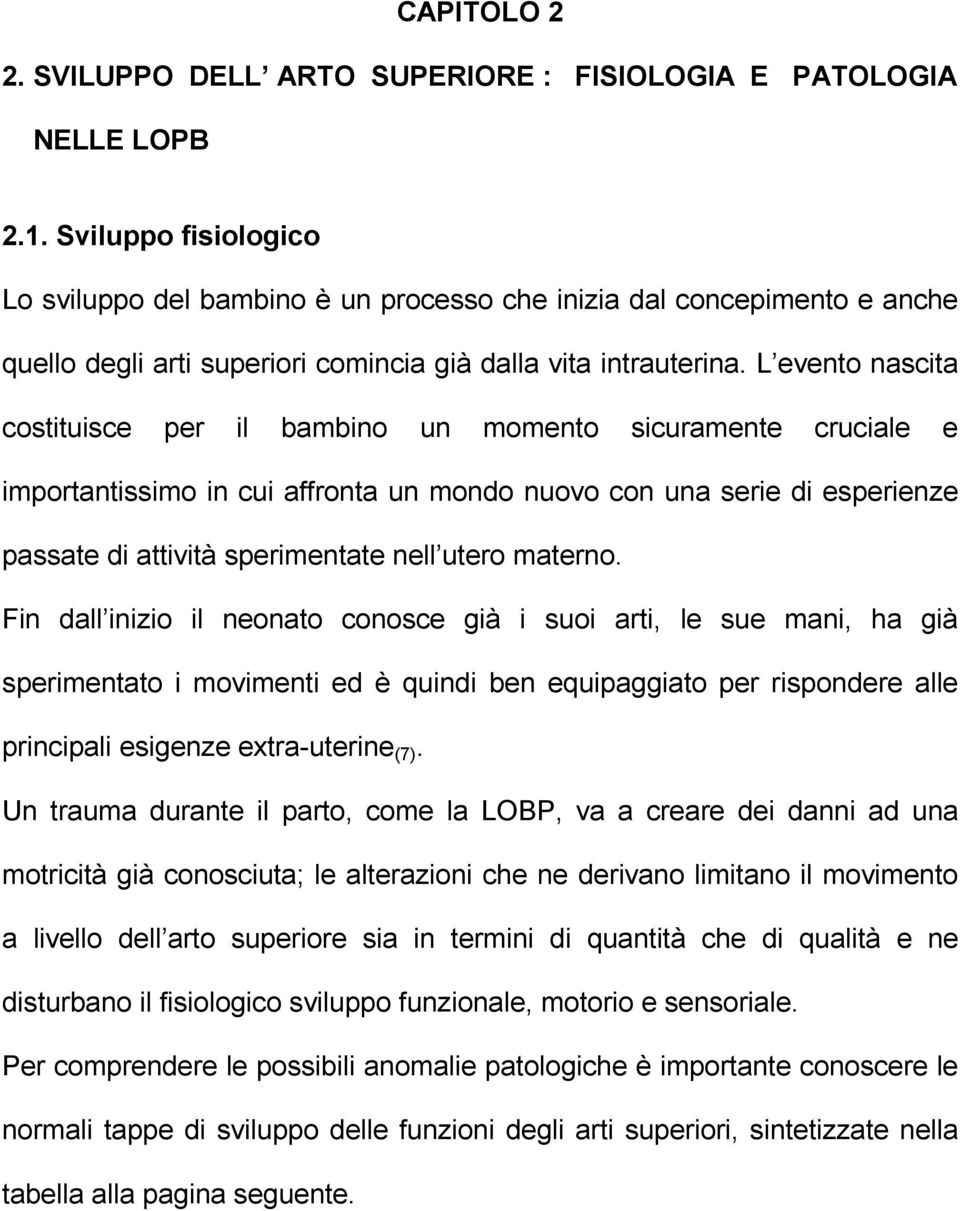 L evento nascita costituisce per il bambino un momento sicuramente cruciale e importantissimo in cui affronta un mondo nuovo con una serie di esperienze passate di attività sperimentate nell utero