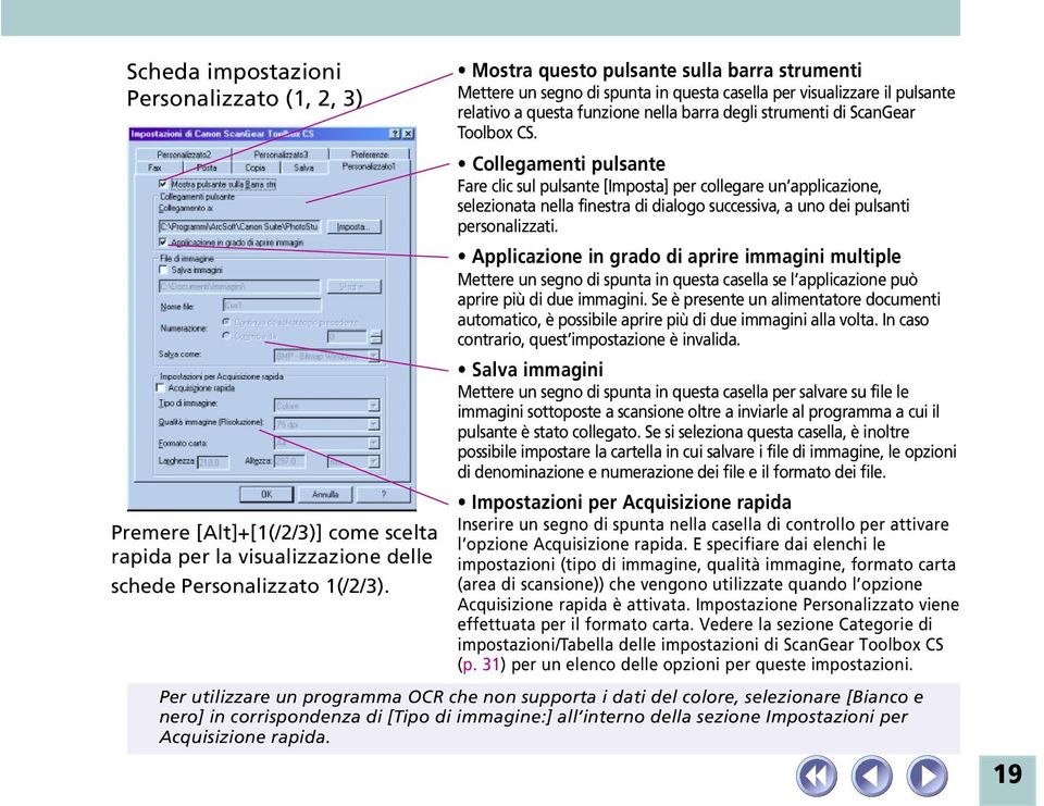 Collegamenti pulsante Fare clic sul pulsante [Imposta] per collegare un applicazione, selezionata nella finestra di dialogo successiva, a uno dei pulsanti personalizzati.