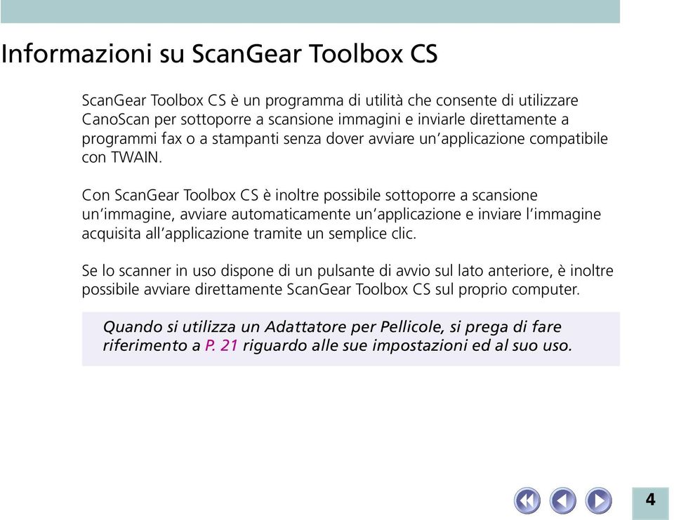 Con ScanGear Toolbox CS è inoltre possibile sottoporre a scansione un immagine, avviare automaticamente un applicazione e inviare l immagine acquisita all applicazione tramite un semplice