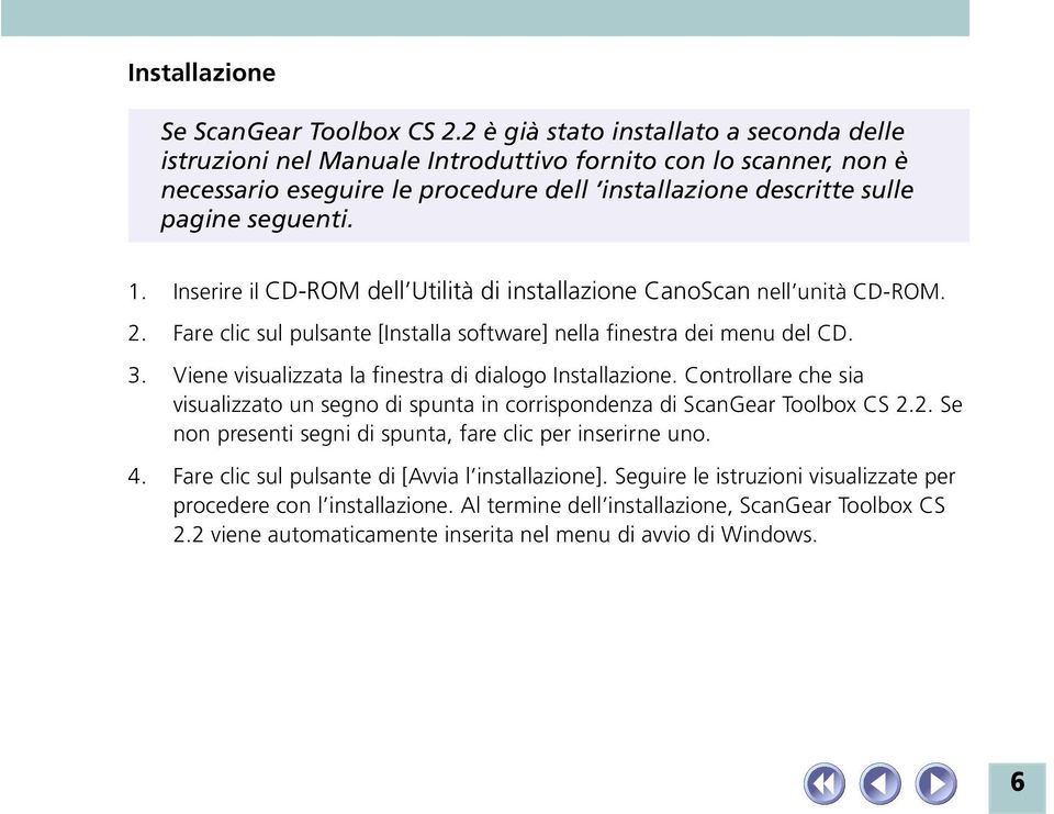 Inserire il CD-ROM dell Utilità di installazione CanoScan nell unità CD-ROM. 2. Fare clic sul pulsante [Installa software] nella finestra dei menu del CD. 3.