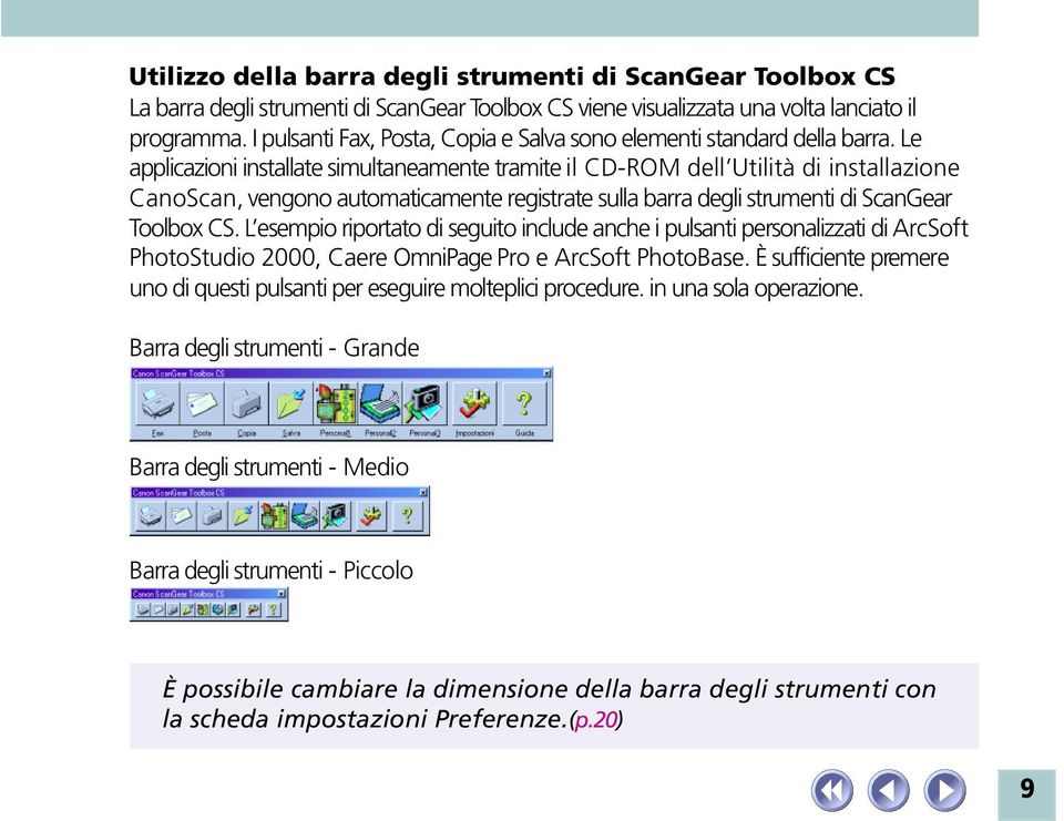 Le applicazioni installate simultaneamente tramite il CD-ROM dell Utilità di installazione CanoScan, vengono automaticamente registrate sulla barra degli strumenti di ScanGear Toolbox CS.
